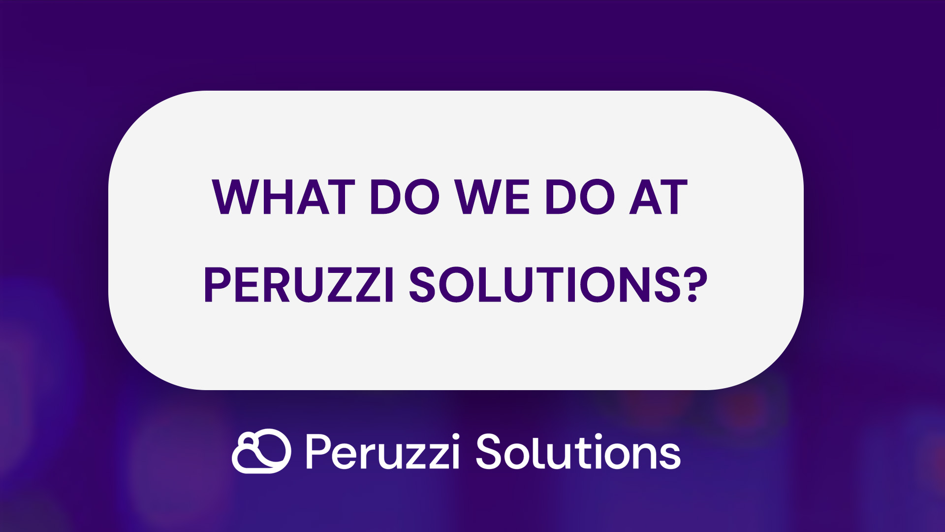 What do we do at Peruzzi Solutions?